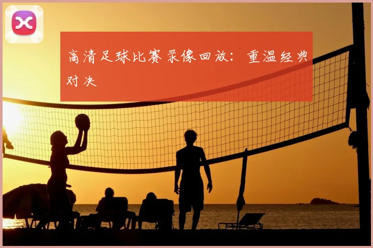 高清足球比赛录像回放：重温经典对决