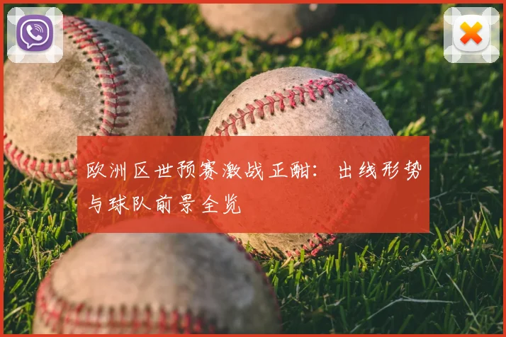 欧洲区世预赛激战正酣：出线形势与球队前景全览