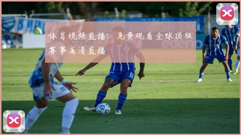 体育视频直播:免费观看全球顶级赛事高清直播